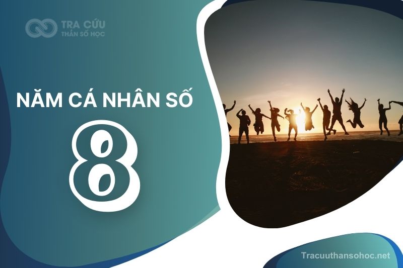 Năm cá nhân số 8 là gì? Tác động đến các con số chủ đạo như thế nào?
