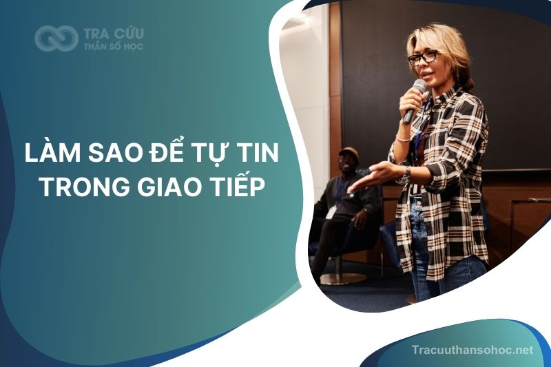 Làm sao để tự tin trong giao tiếp: 7 bí quyết giúp bạn tỏa sáng trước đám đông