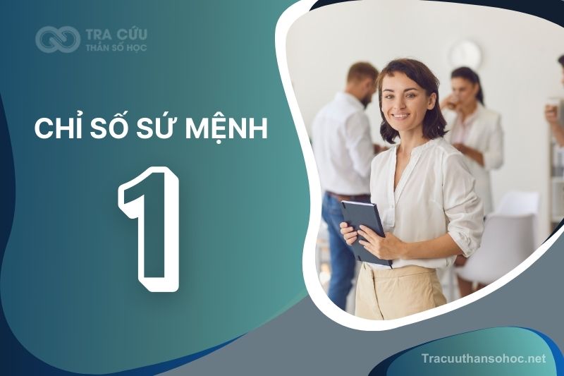 Chỉ Số Sứ Mệnh 1: Đặc Điểm, Sự Nghiệp, Mối Quan Hệ Và Lời Khuyên Cho Người Sở Hữu