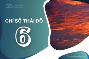 Chỉ số thái độ 6 là gì? Đặc điểm tính cách, sự nghiệp và tình duyên như thế nào?