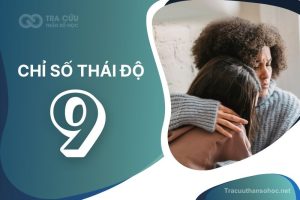 Chỉ số thái độ 9 là gì? Đặc điểm tính cách, sự nghiệp và tình duyên như thế nào?