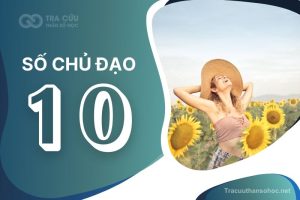 Số chủ đạo 10 là gì? Đặc điểm, hướng phát triển và nghề nghiệp phù hợp với chỉ số đường đời 10
