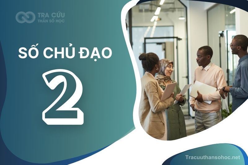 Số chủ đạo 2 là gì? Đặc điểm, hướng phát triển và nghề nghiệp phù hợp với chỉ số đường đời 2
