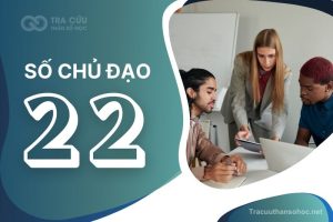 Số chủ đạo 22 là gì? Đặc điểm, hướng phát triển và nghề nghiệp phù hợp với chỉ số đường đời 22