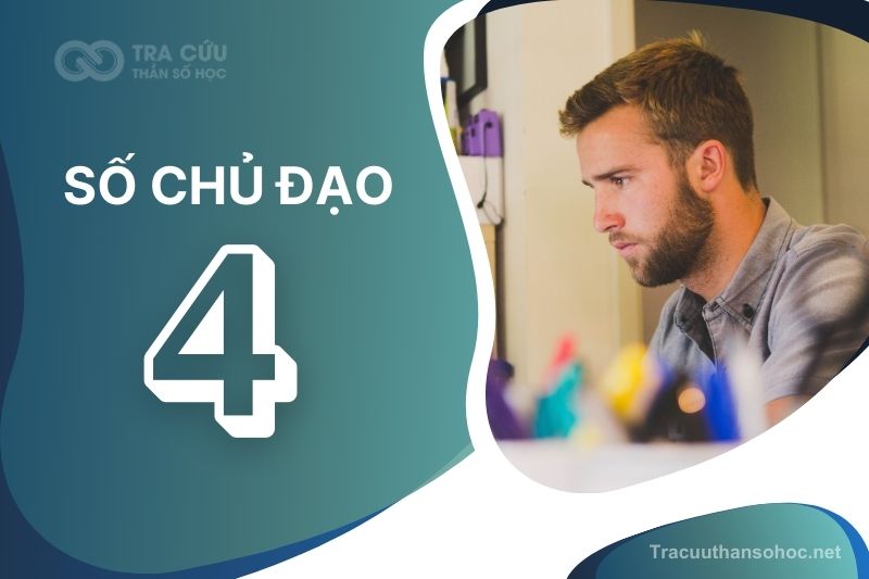 Số chủ đạo 4 là gì? Đặc điểm, hướng phát triển và nghề nghiệp phù hợp với chỉ số đường đời 4