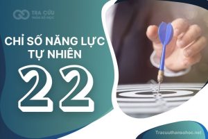Chỉ số năng lực tự nhiên số 22 là gì? Đặc điểm tính cách, nghề nghiệp và hướng phát triển