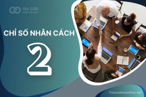 Chỉ Số Nhân Cách 2 Là Gì? Đặc Điểm, Tình Duyên Và Sự Nghiệp Như Thế Nào?