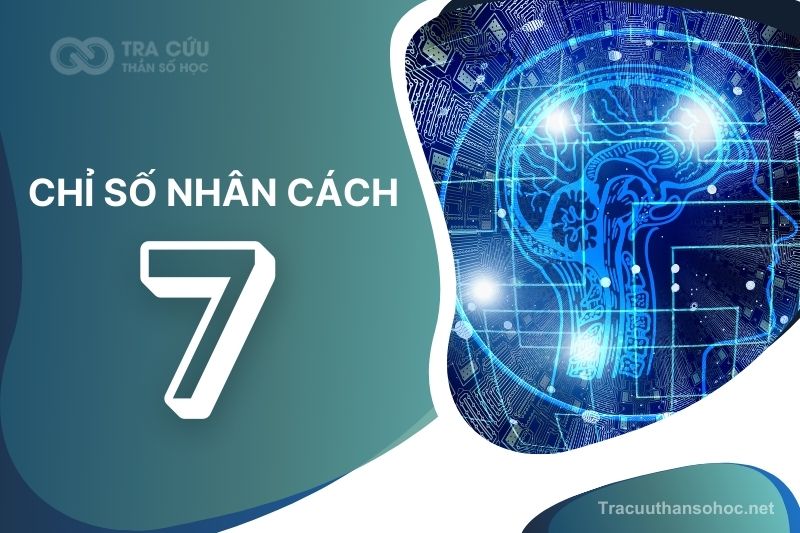 Chỉ số nhân cách 7 là gì? Đặc điểm, tình duyên và sự nghiệp như thế nào?