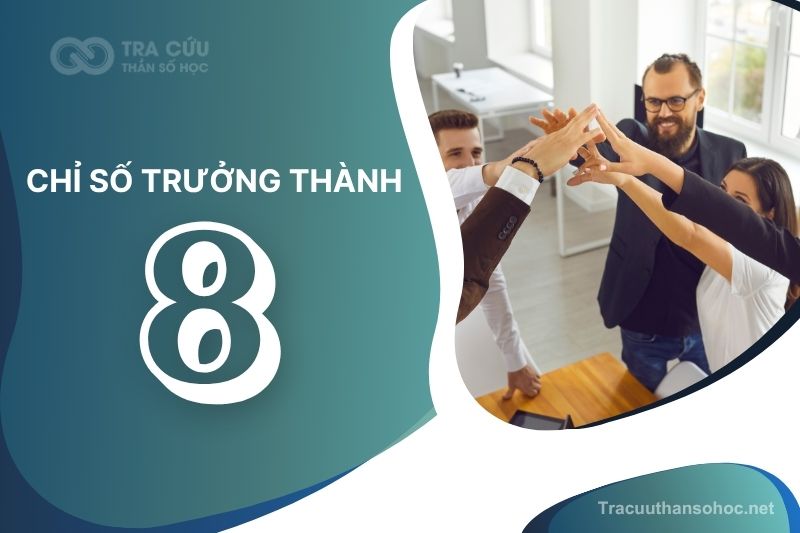 Chỉ số trưởng thành 8 là gì? Giải mã tính cách, ưu điểm và thách thức