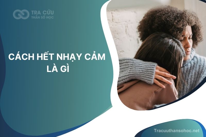 Cách hết nhạy cảm là gì? Ứng dụng thần số học để vượt qua thử thách cảm xúc