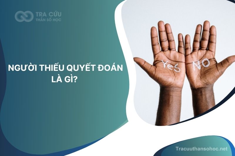 Người thiếu quyết đoán là gì? Phương pháp khắc phục nỗi lo âu và sự do dự
