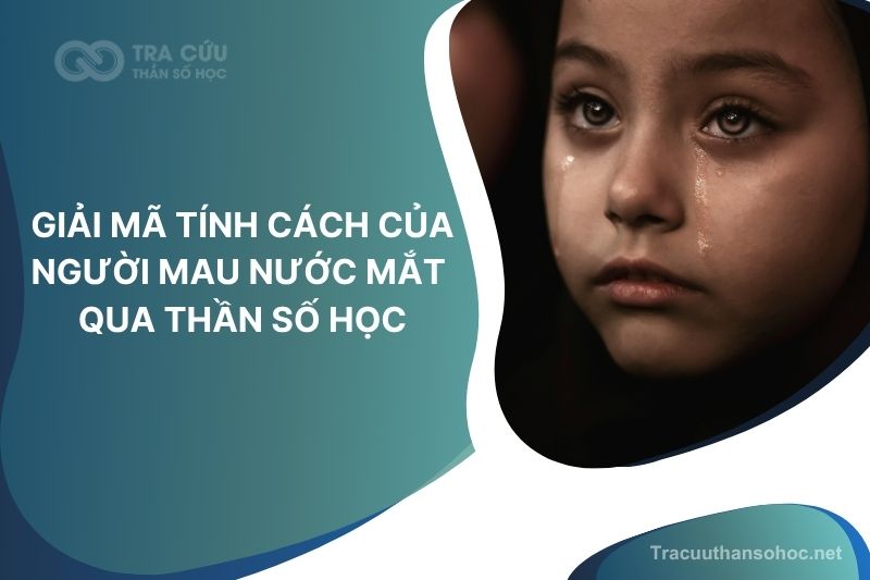 Giải mã tính cách của người mau nước mắt qua Thần số học